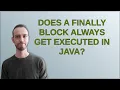Does a finally block always get executed in Java