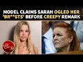 Sarah s CREEPY Remark To Model About Her BUST Revealed Before Both Ended Up On Hotel Bed