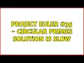 Project Euler - Circular primes solution is slow 5 Solutions