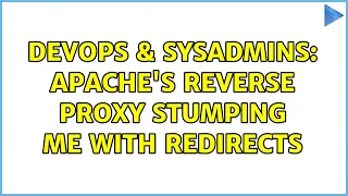 DevOps SysAdmins Apache s reverse proxy stumping me with redirects 2 Solutions