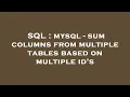 SQL mysql - sum columns from multiple tables based on multiple id s