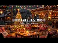 Christmas Coffee Shop Ambience \u0026 Warm Jazz Instrumental Music 🎄 Christmas Jazz Music for Relaxing