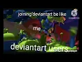 JOINING DEVIANTART BE LIKE