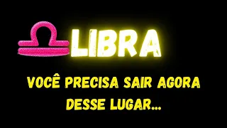 ♎️LIBRA🚨VOCÊ PRECISA SAIR AGORA DESSE LUGAR...