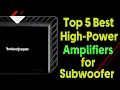 Top 5 Best High Power Amplifiers for Car Subwoofer
