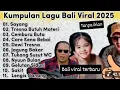 Lagu Lagu bali paling dicari 2025 viral tiktok / tresna butuh materi / sayang / care kena bebai