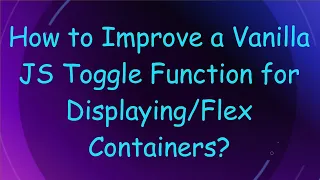 How to Improve a Vanilla JS Toggle Function for Containers