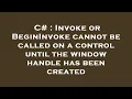 C Invoke or BeginInvoke cannot be called on a control until the window handle has been created