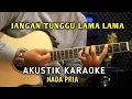 Lagu JANGAN TUNGGU LAMA LAMA - AKUSTIK KARAOKE ( Nada Pria )