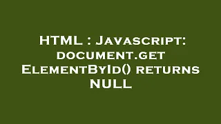 HTML Javascript document getElementById returns NULL