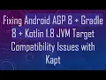 Fixing Android AGP 8 Gradle 8 Kotlin 1 8 JVM Target Compatibility Issues with Kapt
