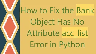 How to Fix the Bank Object Has No Attribute acc - list Error in Python