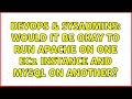 DevOps SysAdmins Would it be okay to run Apache on one EC2 instance and MySQL on another