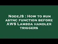 NodeJS How to run async function before AWS Lambda handler triggers