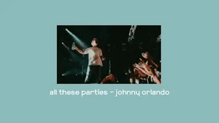 all these parties - johnny orlando (slowed + reverb)