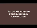 R JSON parsing error invalid character