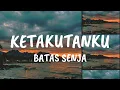 BATAS SENJA  -  Ketakutan ku | Lirik Lagu