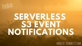 S3 event notifications Serverless FooBar