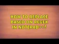 How to replace based on regex in Notepad