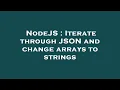 NodeJS Iterate through JSON and change arrays to strings