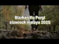 Lagu Biarkan Ku Pergi - Slow Rock Melayu | Lagu Jiwang Malaysia