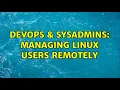DevOps SysAdmins Managing Linux users remotely 3 Solutions