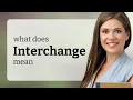 Interchange what is INTERCHANGE definition