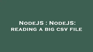 NodeJS NodeJS reading a big csv file
