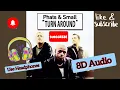 Turn Around ( Hey What's Wrong With You ) -  Phats &  Small , 8D Audio , Use Headphones.