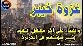 غزوة خيبر والقضاء على أخر معاقل اليـــهود وكسر شوكتهم في الجزيرة 