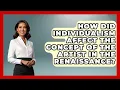 How Did Individualism Affect The Concept Of The Artist In The Renaissance - Europe Through the Ages