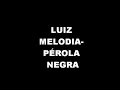 LUIZ MELODIA- PÉROLA NEGRA (ORIGINAL)
