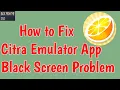 Fix Citra Emulator App Black Screen Problem Solve Android Ios Citra App Black Screen Problem
