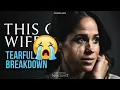 Tearful Breakdown (Meghan Markle)