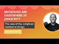 Mastering Array methods in JavaScript The case of toSpliced Mutations are inevitable