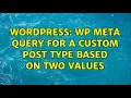 Wordpress WP Meta query for a custom post type based on two values