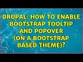 Drupal How to enable bootstrap tooltip and popover on a bootstrap based theme 2 Solutions