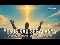 Download Lagu Yesus, Kau Segalanya – Lagu Rohani Kristen Penyembahan Menyentuh Hati (Lirik Worship)