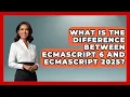 What Is the Difference Between ECMAScript 6 and ECMAScript 2025 JavaScript Toolkit News