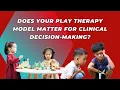 What Are Best Practices in Play Therapy for Clinical Decision-Making