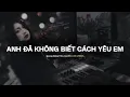 Download Lagu Anh Đã Không Biết Cách Yêu Em - Quang Đăng Trần x CaoTri | Lofi Lyrics