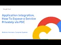Google Cloud Application Integration How to Expose a Service Privately via PSC