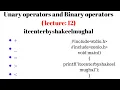 Unary operators and Binary operators LECTURE 12