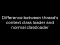 Java Difference between thread s context class loader and normal classloader 5solution