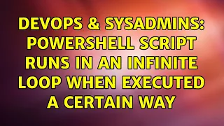 DevOps SysAdmins Powershell script runs in an infinite loop when executed a certain way