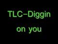 TLC - Diggin On You