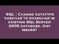 SQL Change datatype varchar to nvarchar in existing SQL Server 2005 database Any issues
