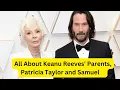All About Keanu Reeves Parents Patricia Taylor and Samuel Nowlin Reeves Jr
