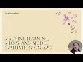Machine Learning MLOps and Model Evaluation on AWS