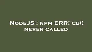 NodeJS npm ERR cb never called